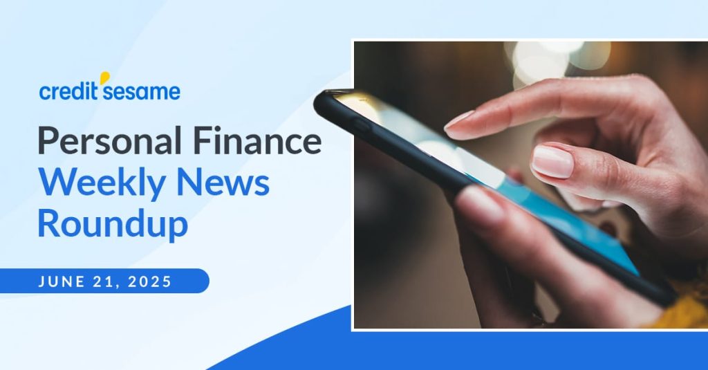 Personal finance weekly news roundup June 21, 2025 ~ Credit Sesame
